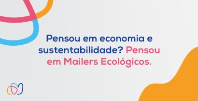 Pensou em economia e sustentabilidade? Pensou em Mailers Ecológicos.